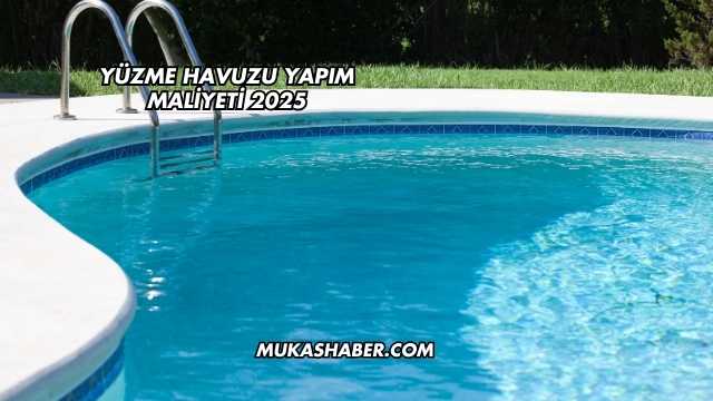 Yüzme Havuzu Yapım Maliyeti 2025