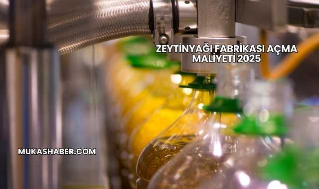 Zeytinyağı Fabrikası Açma Maliyeti 2025
