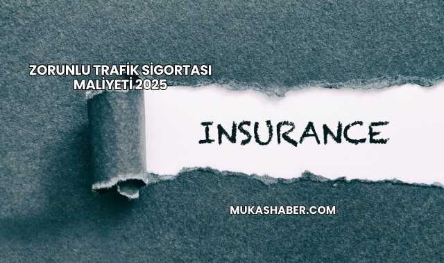 Zorunlu Trafik Sigortası Maliyeti 2025