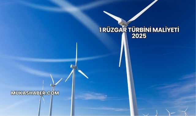 1 Rüzgar Türbini Maliyeti 2025