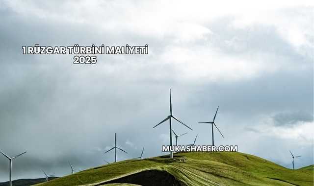 1 Rüzgar Türbini Maliyeti 2025