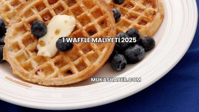 1 Waffle Maliyeti 2025
