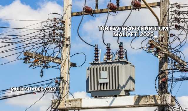 100 kW Trafo Kurulum Maliyeti 2025
