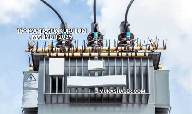 100 kW Trafo Kurulum Maliyeti 2025