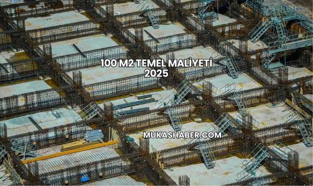 100 m2 Temel Maliyeti 2025