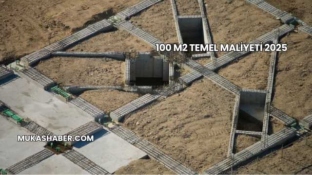 100 m2 Temel Maliyeti 2025