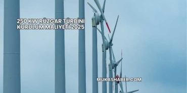 250 kw Rüzgar Türbini Kurulum Maliyeti 2025