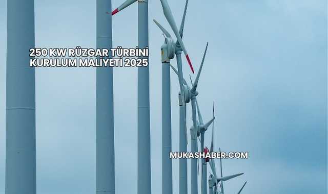 250 kw Rüzgar Türbini Kurulum Maliyeti 2025