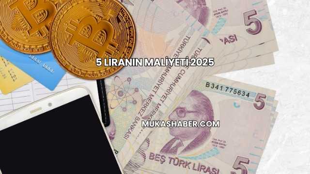 5 Liranın Maliyeti 2025