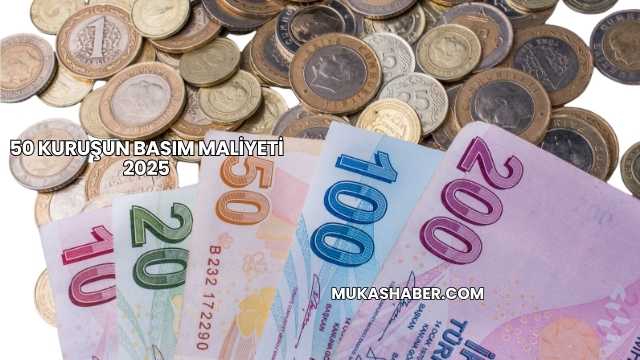 50 Kuruşun Basım Maliyeti 2025