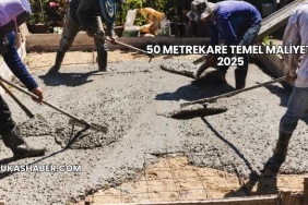 50 Metrekare Temel Maliyeti 2025