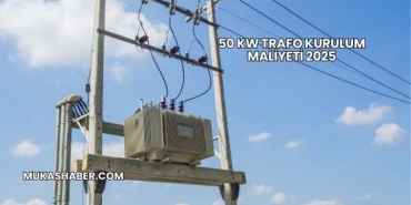 50 kW Trafo Kurulum Maliyeti 2025