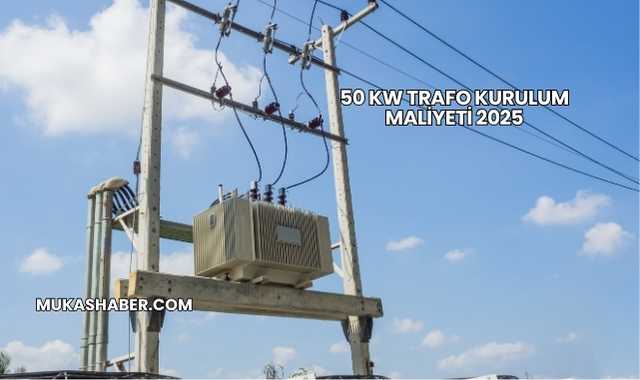50 kW Trafo Kurulum Maliyeti 2025