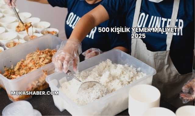 500 Kişilik Yemek Maliyeti 2025