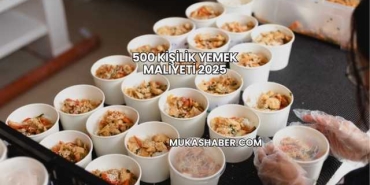500 Kişilik Yemek Maliyeti 2025