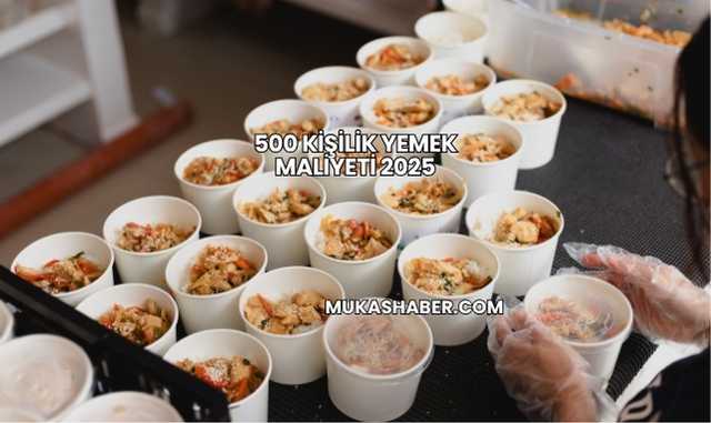 500 Kişilik Yemek Maliyeti 2025