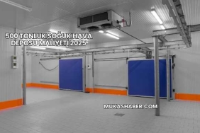 500 Tonluk Soğuk Hava Deposu Maliyeti 2025