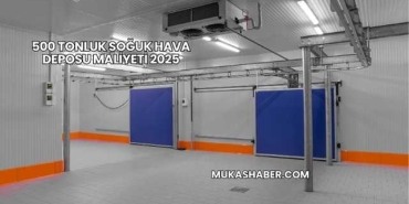 500 Tonluk Soğuk Hava Deposu Maliyeti 2025