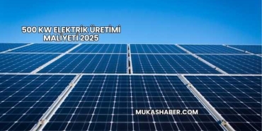 500 kW Elektrik Üretimi Maliyeti 2025