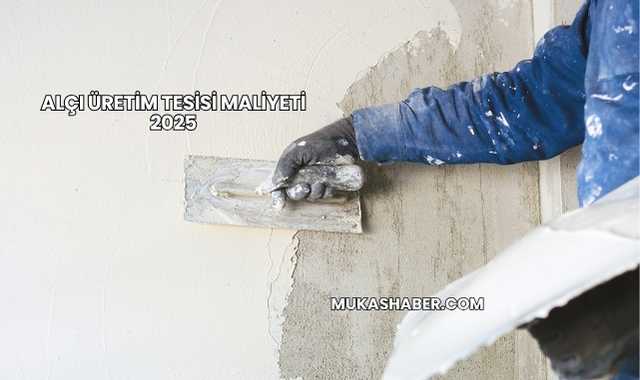 Alçı Üretim Tesisi Maliyeti 2025