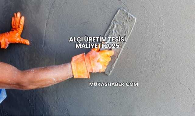 Alçı Üretim Tesisi Maliyeti 2025