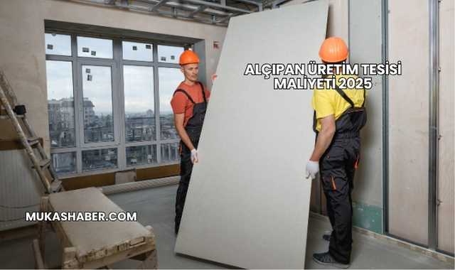 Alçıpan Üretim Tesisi Maliyeti 2025