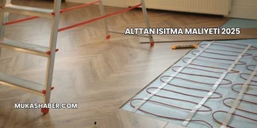 Alttan Isıtma Maliyeti 2025