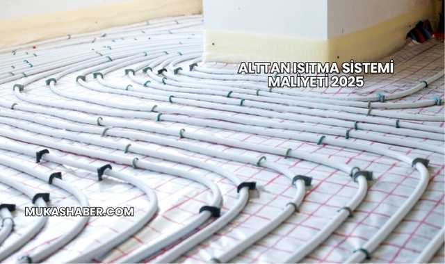 Alttan Isıtma Sistemi Maliyeti 2025