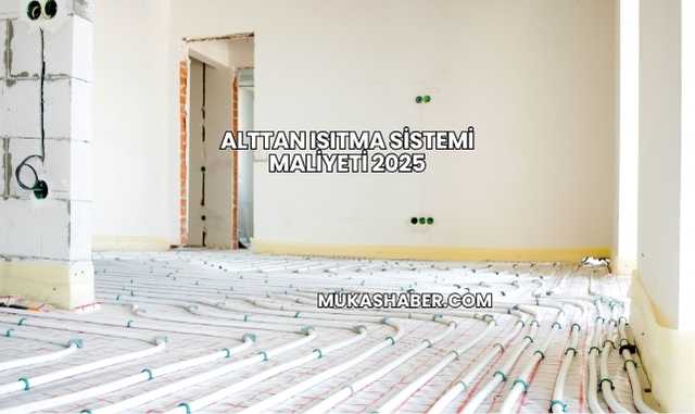 Alttan Isıtma Sistemi Maliyeti 2025