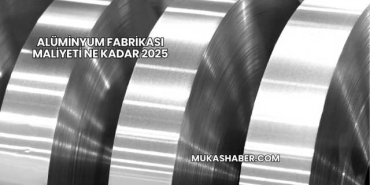 Alüminyum Fabrikası Maliyeti Ne Kadar 2025