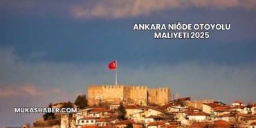 Ankara Niğde Otoyolu Maliyeti 2025