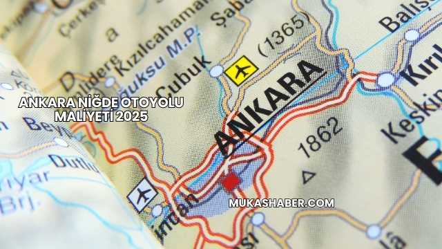 Ankara Niğde Otoyolu Maliyeti 2025