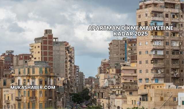 Apartman Dikme Maliyeti Ne Kadar 2025