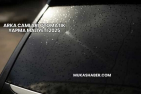 Arka Camları Otomatik Yapma Maliyeti 2025