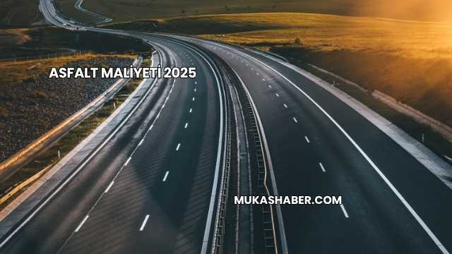 Asfalt Maliyeti 2025