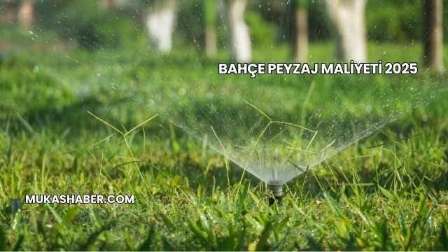 Bahçe Peyzaj Maliyeti 2025