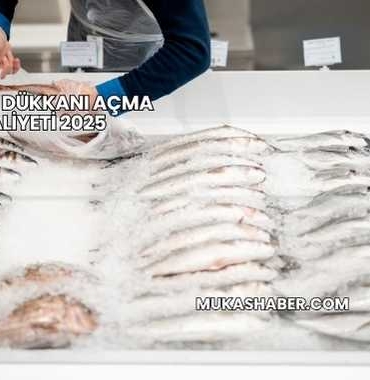 Balıkçı Dükkanı Açma Maliyeti 2025