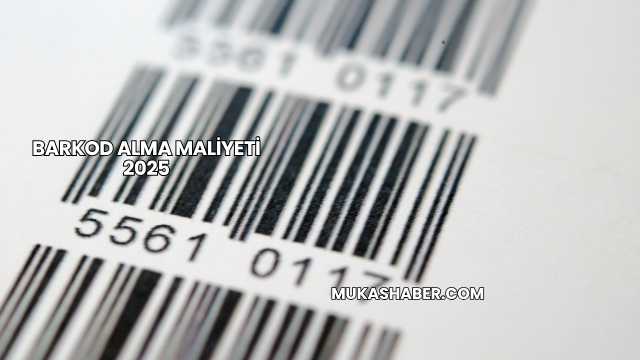 Barkod Alma Maliyeti 2025