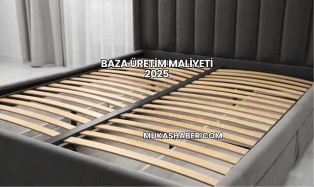 Baza Üretim Maliyeti 2025
