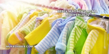 Bebek Mağazası Açma Maliyeti 2025