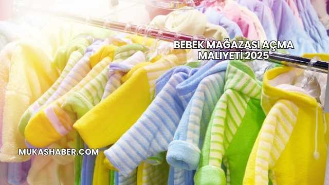Bebek Mağazası Açma Maliyeti 2025