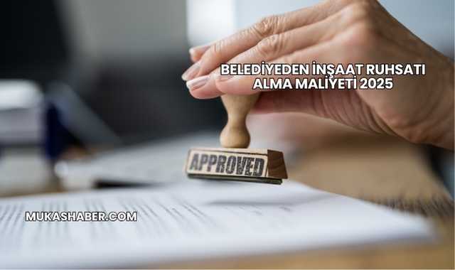 Belediyeden İnşaat Ruhsatı Alma Maliyeti 2025