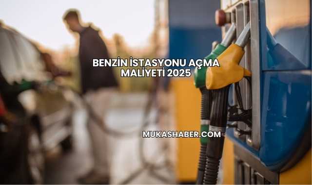 Benzin İstasyonu Açma Maliyeti 2025