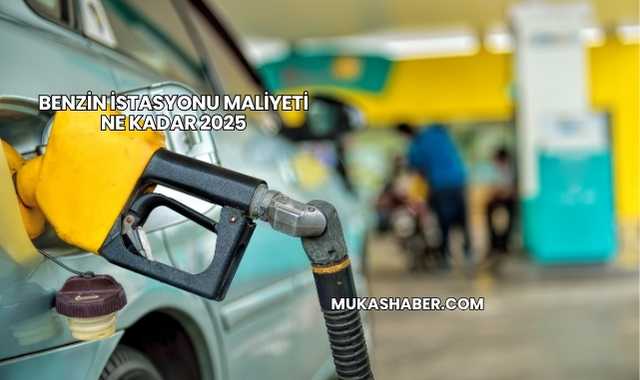 Benzin İstasyonu Maliyeti Ne Kadar 2025