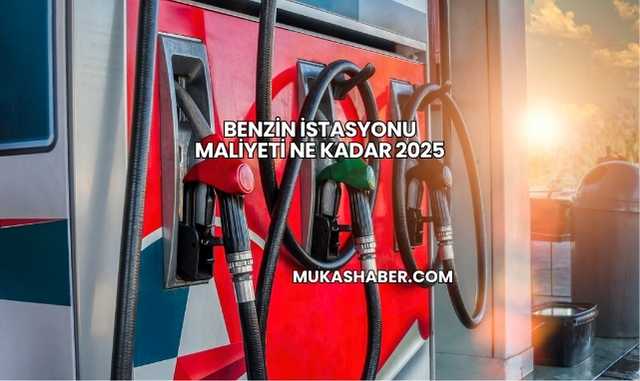 Benzin İstasyonu Maliyeti Ne Kadar 2025