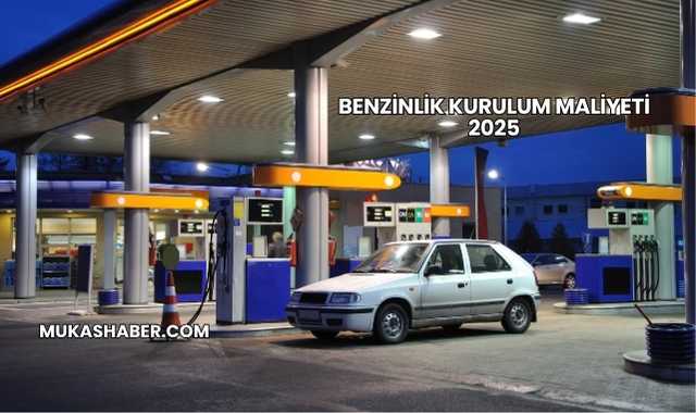 Benzinlik Kurulum Maliyeti 2025