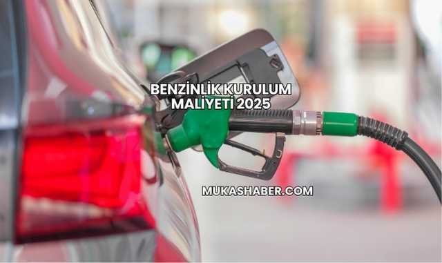 Benzinlik Kurulum Maliyeti 2025