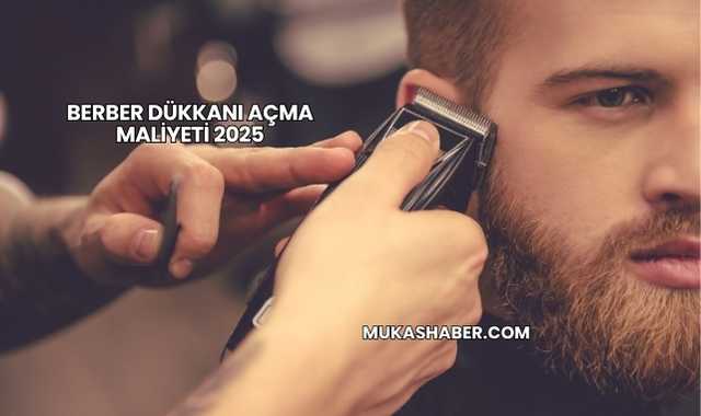 Berber Dükkanı Açma Maliyeti 2025