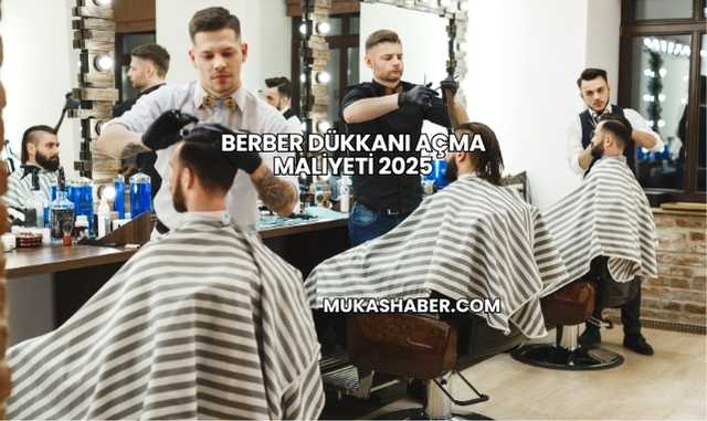 Berber Dükkanı Açma Maliyeti 2025