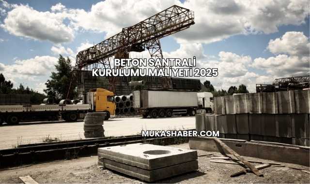 Beton Santrali Kurulumu Maliyeti 2025